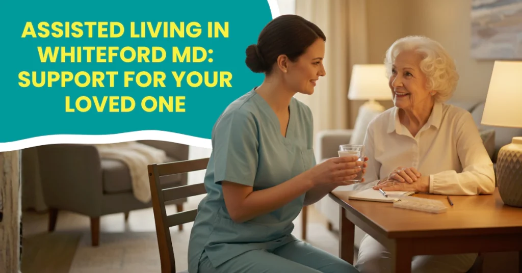 Assisted Living in Whiteford MD: How to Choose the Right Support?